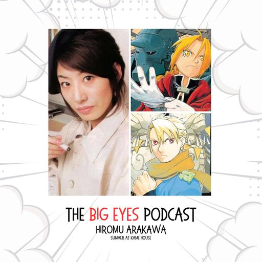 The Big Eyes Podcast - Hiromu Arakawa (Full Metal Alchemist, Silver Spoon, Daemons of the Shadow Realm)