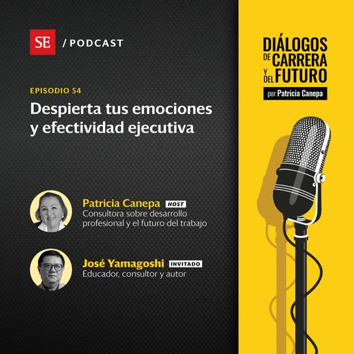 54: Despierta tus emociones y efectividad ejecutiva, con José Carlos Yamagoshi, Ph.D.