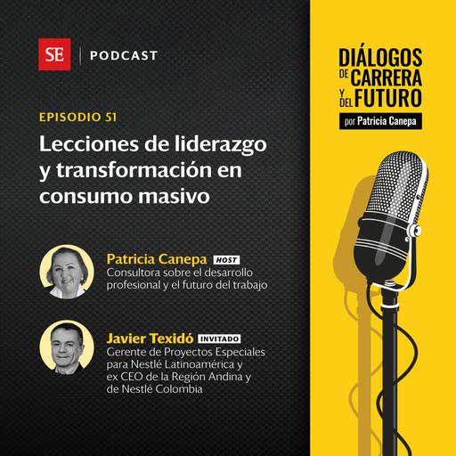 51: Lecciones de liderazgo y transformación en consumo masivo, con Javier Texidó