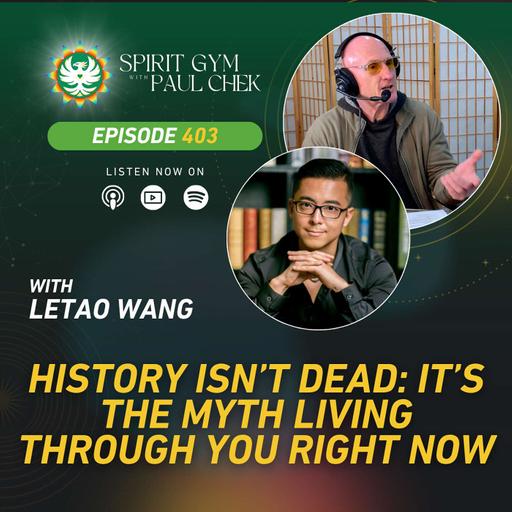 403 — History Isn't Dead: It's the Myth Living Through You Right Now With Letao Wang