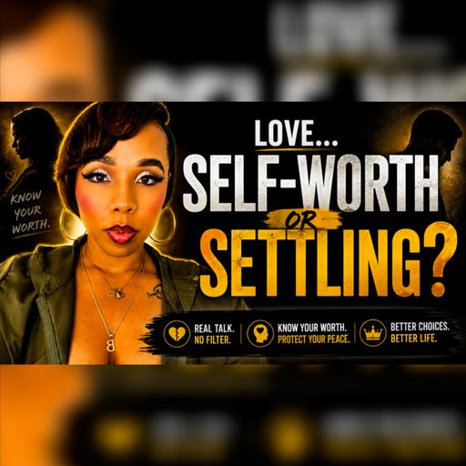 Love, Self-Worth, Boundaries & Why We Settle