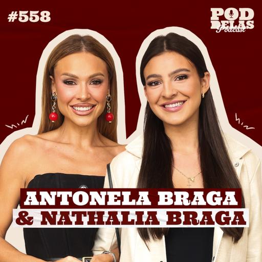 ANTONELA BRAGA E NATHALIA BRAGA - PODDELAS PODCAST #558