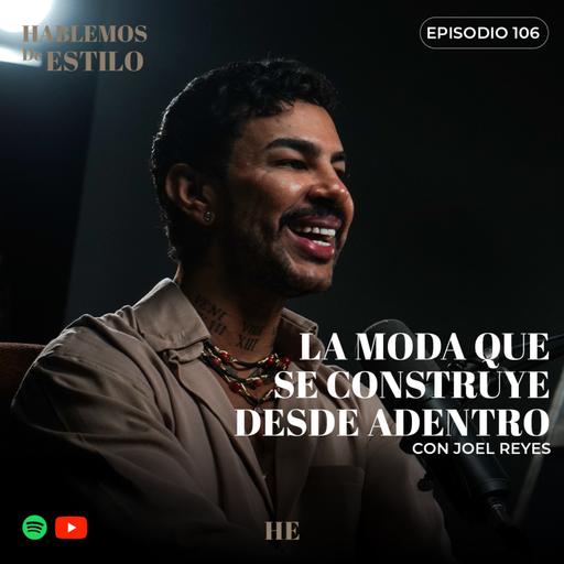 106. La moda que se construye desde adentro ft. Joel Reyes