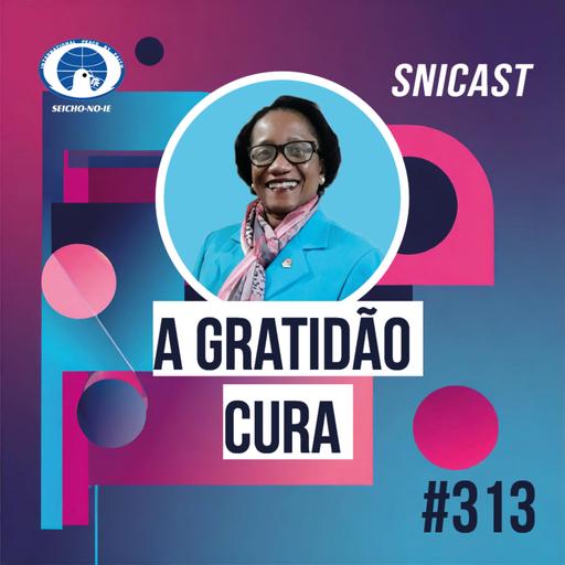 SNICAST #313 - A gratidão cura