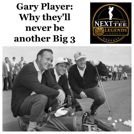 Next on the Tee Legends Vault Episode 1: Gary Player on Why There Will Never Be Another Big 3