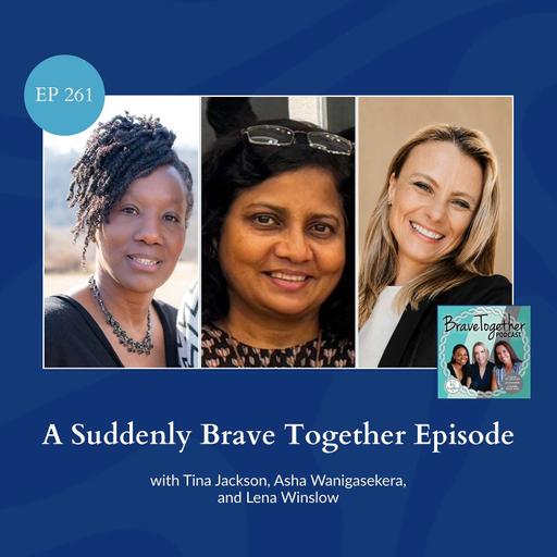A Suddenly Brave Together Episode with Tina J., Asha W., & Lena W.