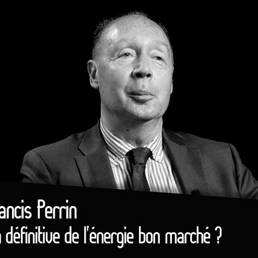 Francis Perrin : Fin définitive de l’énergie bon marché ?