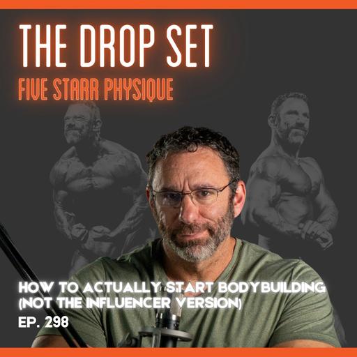 298 – How to Actually Start Bodybuilding (Not the Influencer Version)