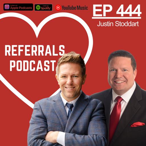 444 The Upstream Strategy for Getting More Referrals from Fewer People with Host Michael J Maher and Guest Justin Stoddart