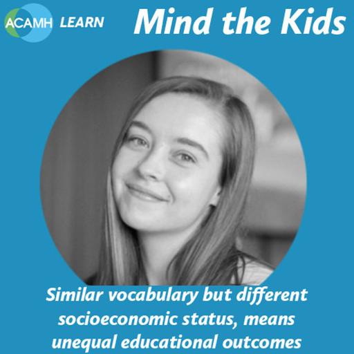 S9 Ep7: Similar vocabulary but different socioeconomic status, means unequal educational outcomes - Mind the Kids podcast