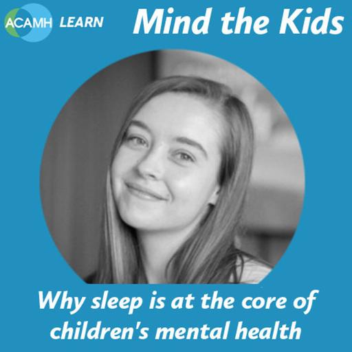 S9 Ep6: Why sleep is at the core of children's mental health - Mind the Kids podcast