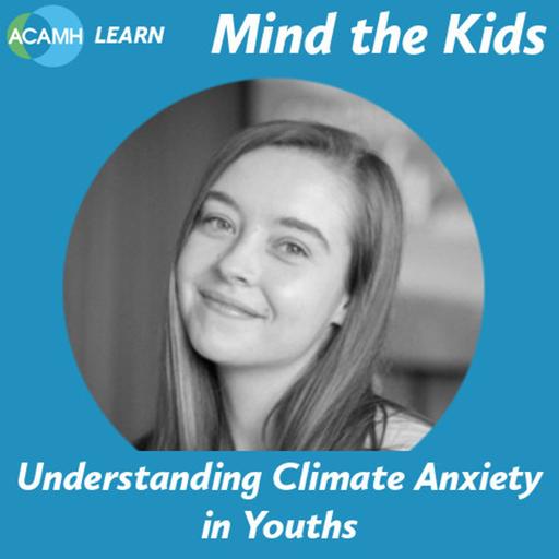 S8 Ep4: Understanding Climate Anxiety in Youths - a Mind the Kids podcast