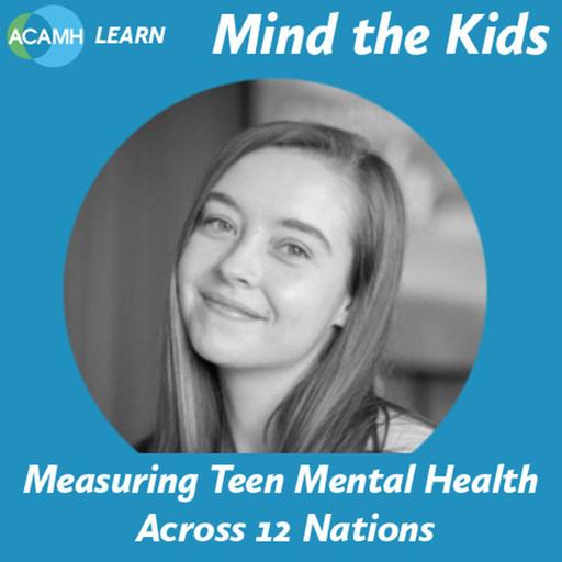 S8 Ep2: Measuring Teen Mental Health Across 12 Nations - a Mind the Kids podcast