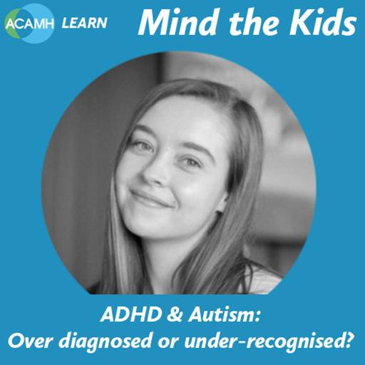 S8 Ep1: ADHD & Autism: Over diagnosed or under-recognised? Prof Tamsin Ford in a Mind the Kids podcast