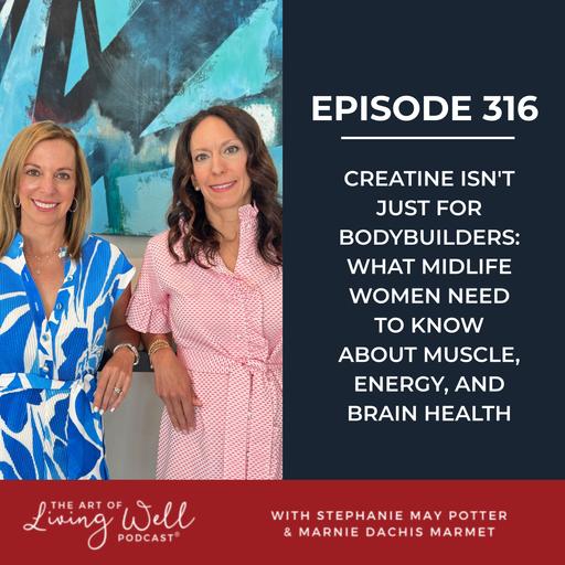 E316: Creatine Isn't Just for Bodybuilders: What Midlife Women Need to Know About Muscle, Energy, and Brain Health