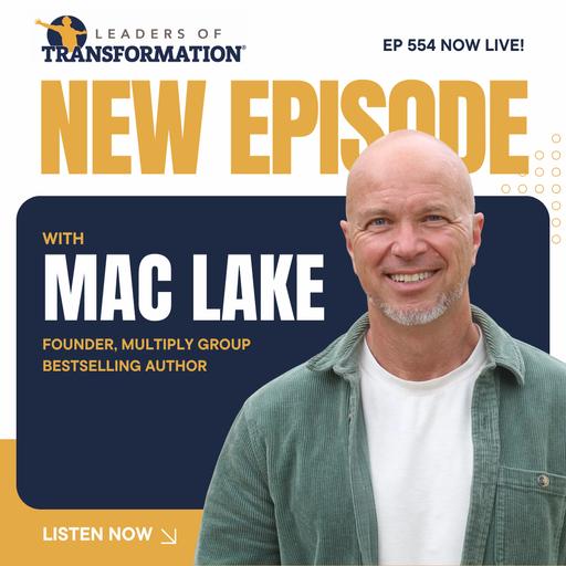 554: Super Multipliers: How To Multiply Great Leaders Four Generations Deep with Mac Lake