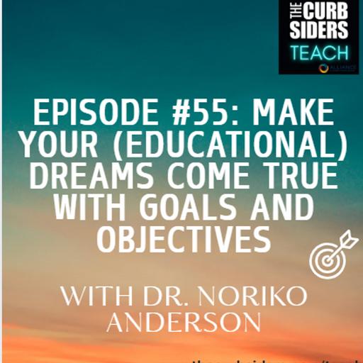 #55 Make your (Educational) Dreams Come True with Goals and Objectives With Dr. Noriko Anderson