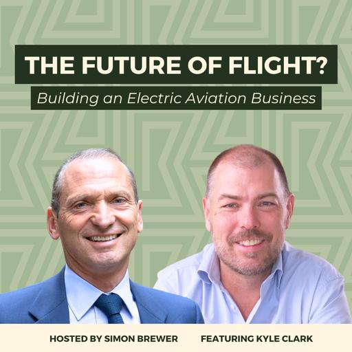 The Future of Flight? Building an Electric Aviation Business with the Man in the Pilot’s Seat - Kyle Clark, CEO & Founder, BETA Technologies