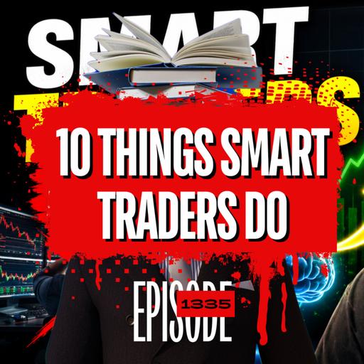 1335 - 10 Things Smart Traders Do Differently (Most Traders Never Learn This)