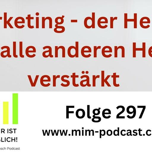 Folge 297: »Marketing – der Hebel, der alle anderen Hebel verstärkt« – Mehr ist möglich!