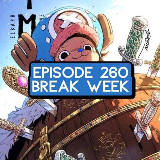 Episode 260: ONE PIECE Break Week + Other Discussions!