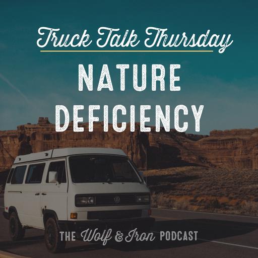 Nature Deficiency // TRUCK TALK THURSDAY