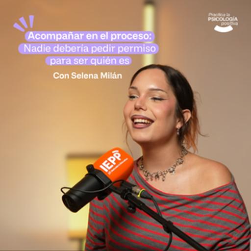 Acompañar en el proceso: Nadie debería pedir permiso para ser quien es. Con Selena Millán. #Episodio193