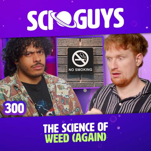 300: The Science of Weed (Again) | Sci Guys Podcast #300