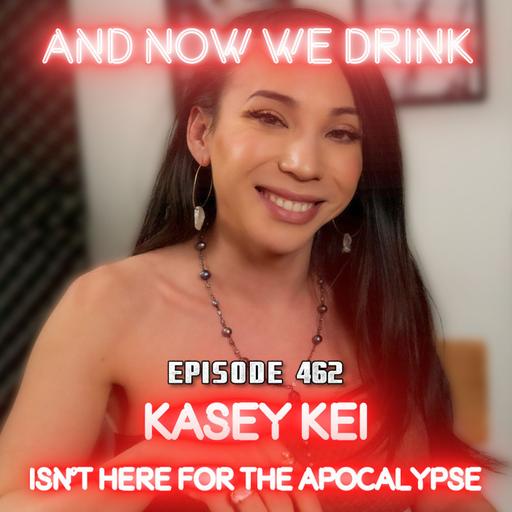 And Now We Drink Episode 462: With Kasey Kei pt 2
