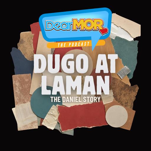 “Dugo At Laman” (The Daniel Story) | Dear MOR Episode 573