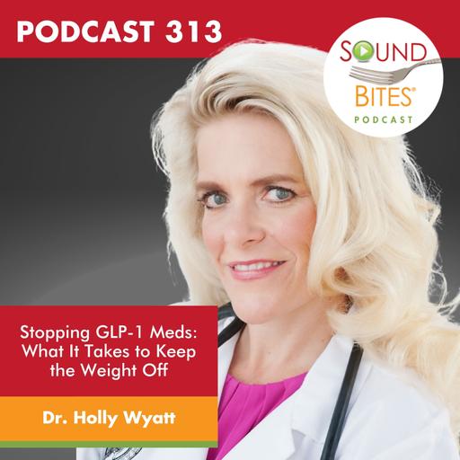 313: Stopping GLP-1 Meds: What It Takes to Keep the Weight Off – Dr. Holly Wyatt