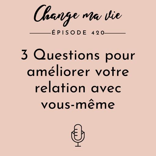 3 Questions pour améliorer votre relation à vous-même
