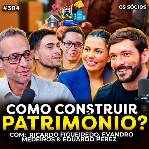 COMO CONSTRUIR PATRIMÔNIO E VIVER DE RENDA | Os Sócios 304