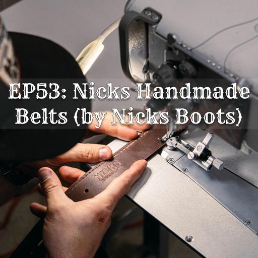 EP53: Nicks Handmade Belts (by Nicks Boots)