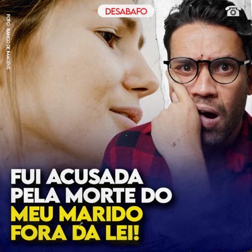 Fui ACUSADA pela MORTE do meu MARIDO FORA DA LEI