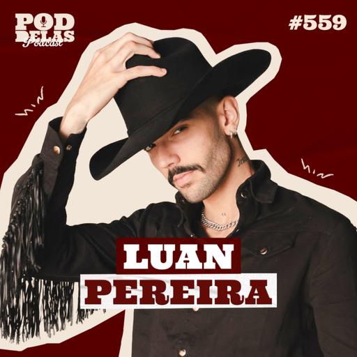 LUAN PEREIRA - PODDELAS PODCAST #559