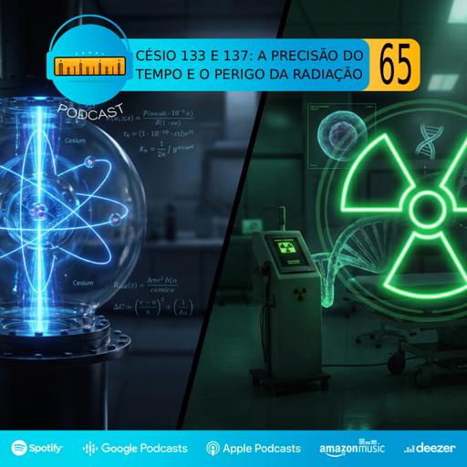 Podcast #65 | Césio 133 e 137: A precisão do tempo e o perigo da radiação