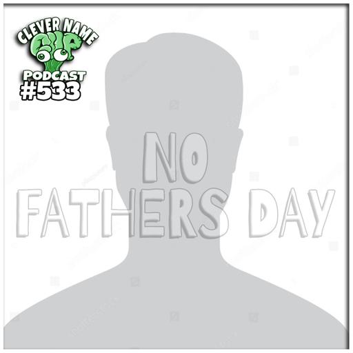 No Fathers Day - Clever Name Podcast #533