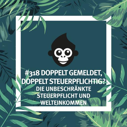 #318 Doppelt gemeldet, doppelt steuerpflichtig? Die unbeschränkte Steuerpflicht und Welteinkommen