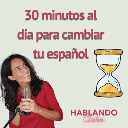 30 minutos al día para transformar tu español /30 minutes a day to transform your Spanish