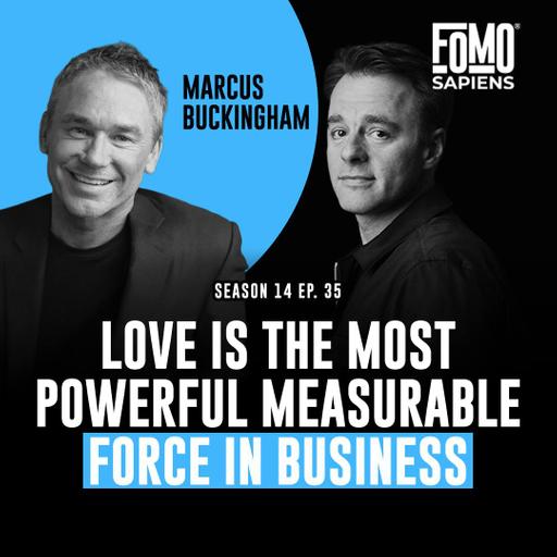 S14 E35 Marcus Buckingham on Why Love Is the Most Powerful and Most Measurable Force in Business