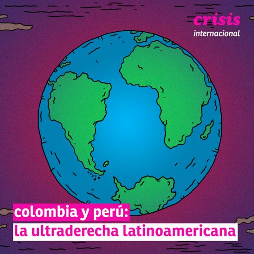 | crisis internacional | Colombia y Perú: la ultraderecha latinoamericana