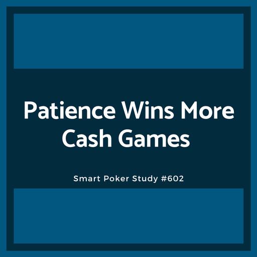 Patience Wins More Cash Games #602