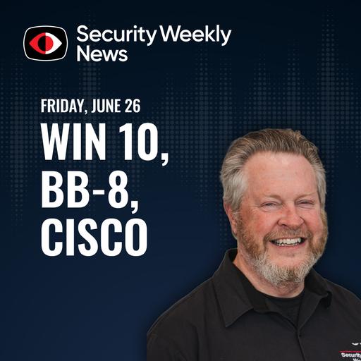 AI Brain Harvest, Fortibleed, Win 10, Blacksite, Windchill, Cisco, BB-8, Josh Marpet - SWN #593