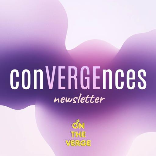 // ConVergences // la newsletter du podcast On The Verge