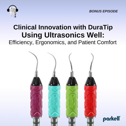 Parkell Podcast-Chat: Clinical Innovation with DuraTip – Using Ultrasonics Well: Efficiency, Ergonomics, and Patient Comfort