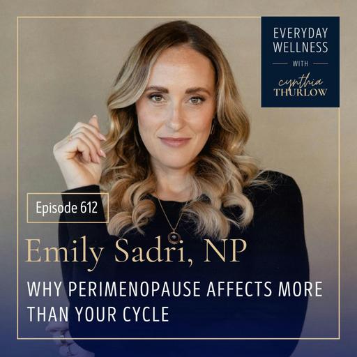 Ep. 612 Why Perimenopause Affects More Than Your Cycle with Emily Sadri, NP | Menopause, Perimenopause, Estrogen