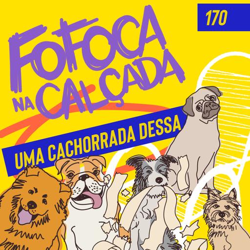 UMA CACHORRADA DESSA! | Fofoca Na Calçada