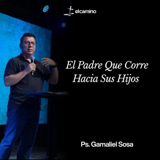 El Padre Que Corre Hacia Sus Hijos | Ps. Gamaliel Sosa