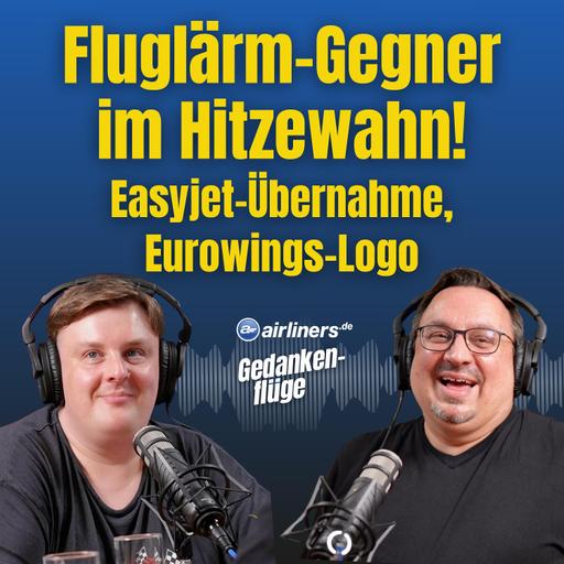 Fluglärm-Wahn, Easyjet-Übernahmepoker, Starlux kommt nach Europa